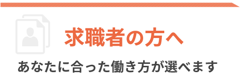 求職者の方へ|あなたに合った働き方が選べます