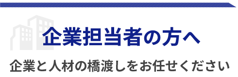 企業担当者の方へ｜企業と人材の橋渡しをお任せください